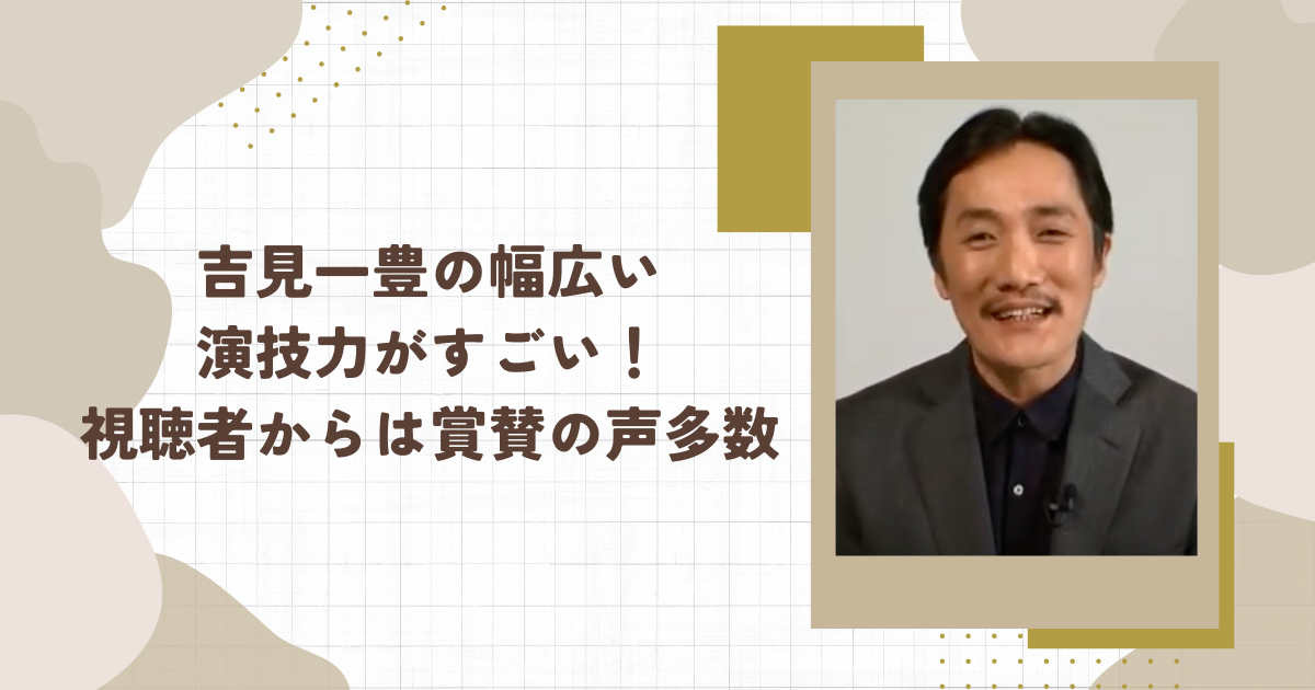吉見一豊の幅広い 演技力がすごい！視聴者からは賞賛の声多数（タイトル画像）