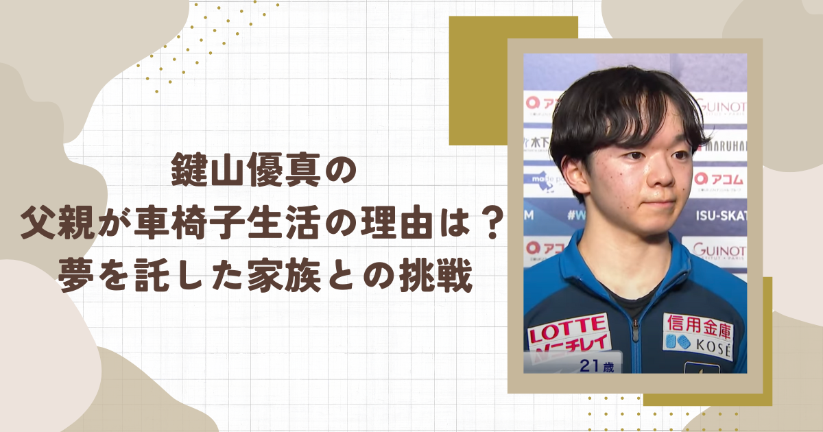 鍵山優真の父親が車椅子生活の理由は？夢を託した家族との挑戦（タイトル画像）