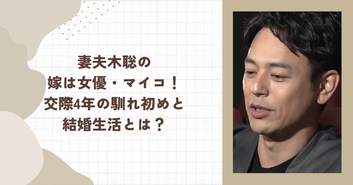 妻夫木聡の嫁は女優・マイコ！交際4年の馴れ初めと結婚生活とは？(タイトル画像)